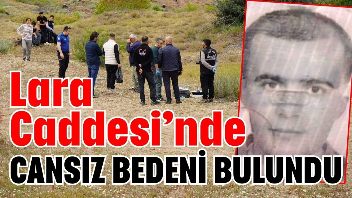 Lara Caddesi&rsquo;nde cansız bedeni bulundu 