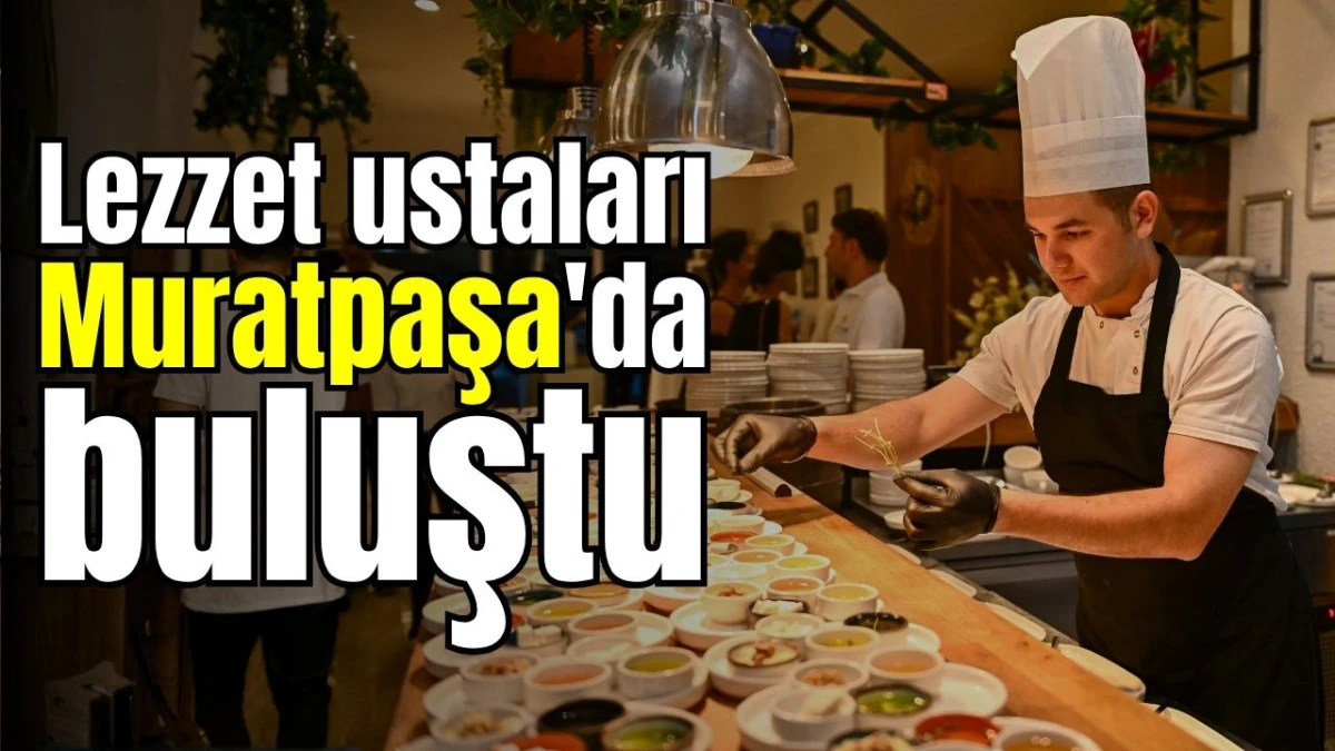Lezzet ustaları Muratpaşa'da buluştu 