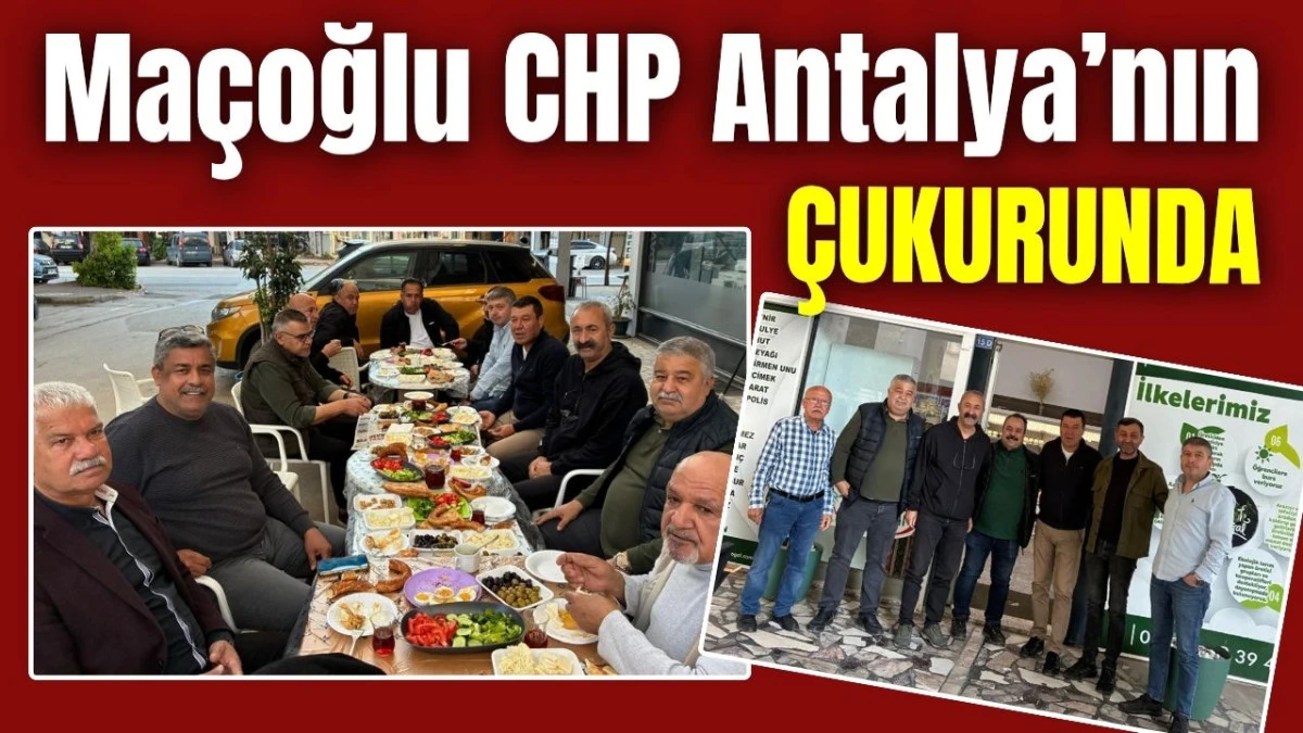 Ma&ccedil;oğlu CHP Antalya&rsquo;nın &ccedil;ukurunda 