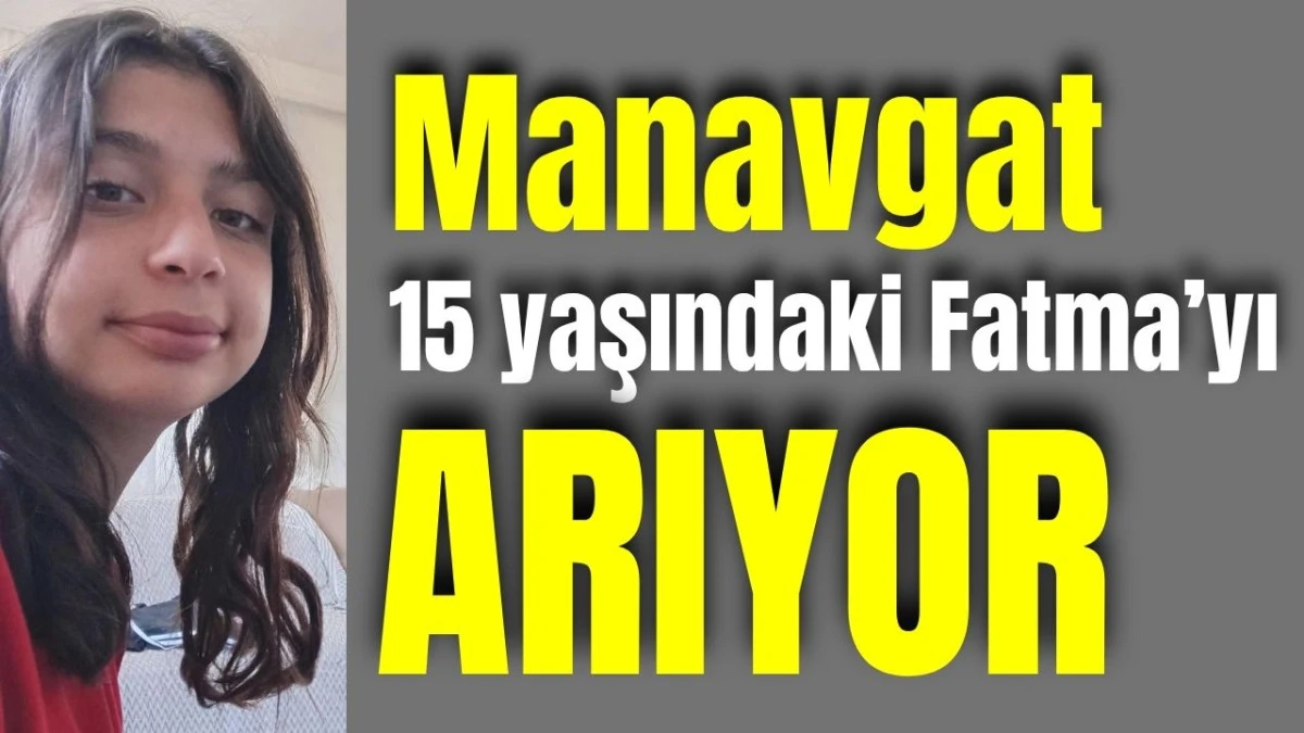 Manavgat 15 yaşındaki Fatma'yı arıyor