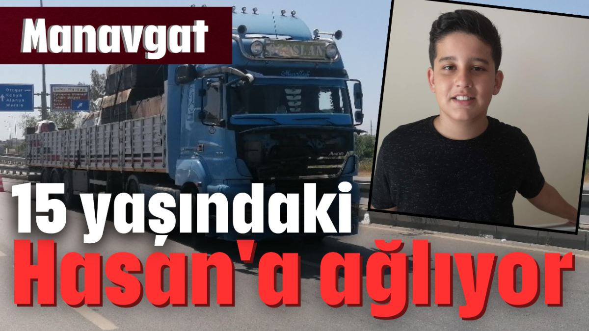 Manavgat 15 yaşındaki Hasan'a ağlıyor 