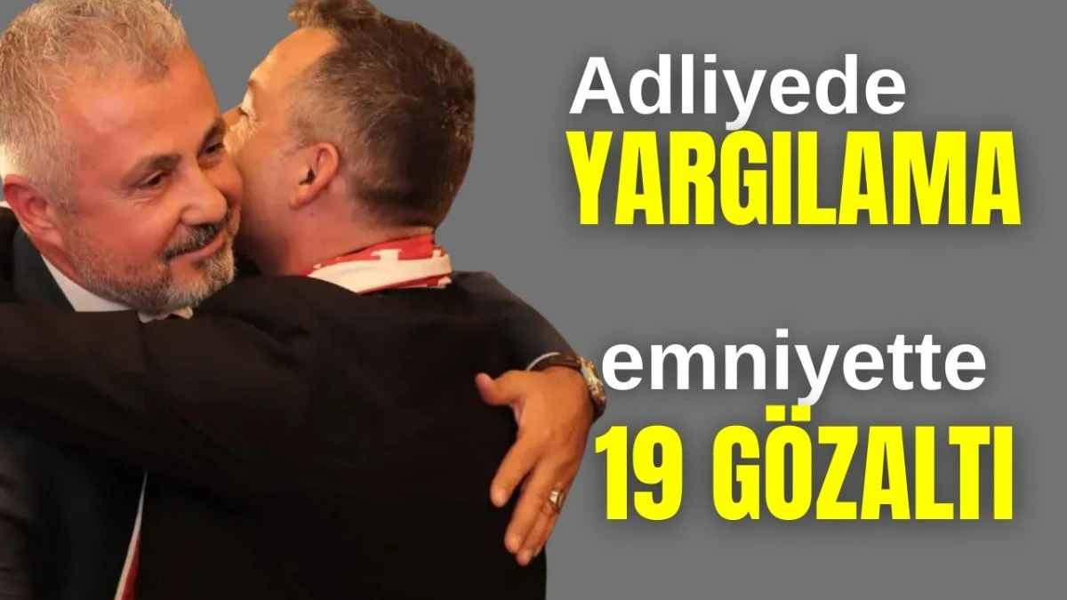 Manavgat Adliyesi'nde yargılama, emniyetinde 19 gözaltı