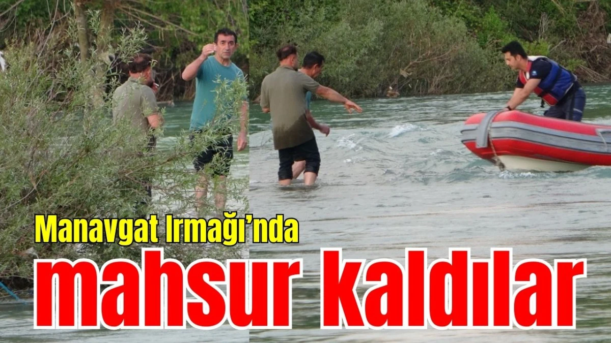 Manavgat Irmağı'nda mahsur kaldılar