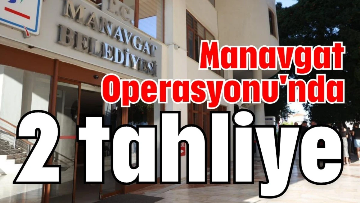 Manavgat Operasyonu'nda 2 tahliye  
