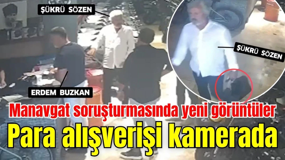 Manavgat soruşturmasında yeni g&ouml;r&uuml;nt&uuml;ler: Para alışverişi kamerada  