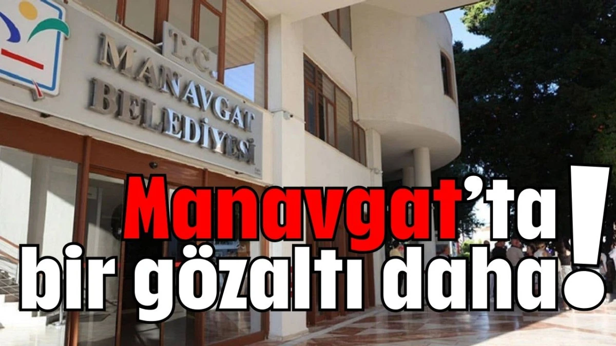 Manavgat’ta bir gözaltı daha!  