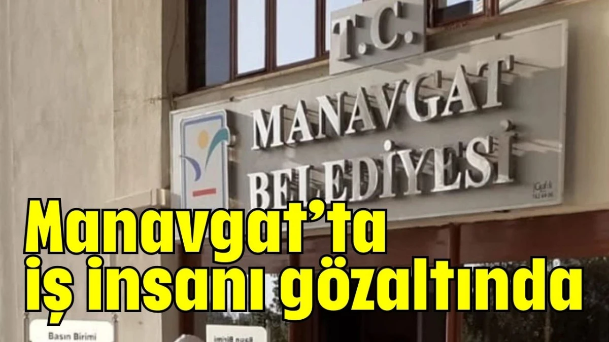 Manavgat’ta iş insanı gözaltında  