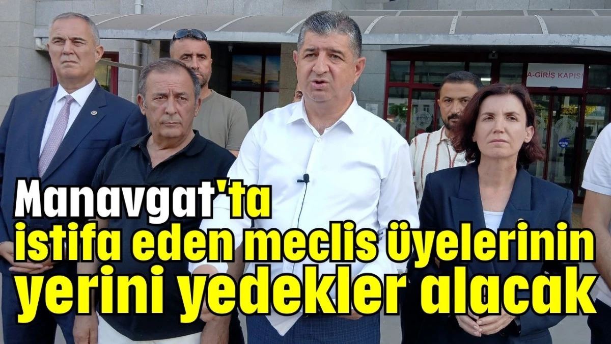 Manavgat'ta istifa eden meclis üyelerinin yerini yedekler alacak  