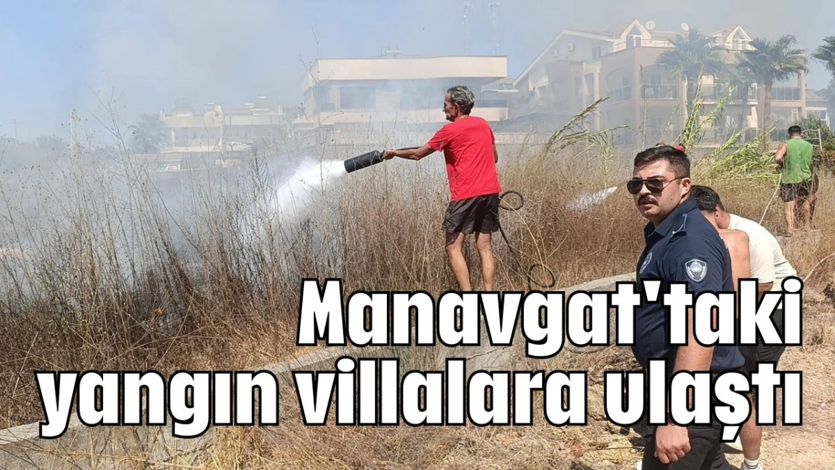Manavgat'taki yangın villalara ulaştı 