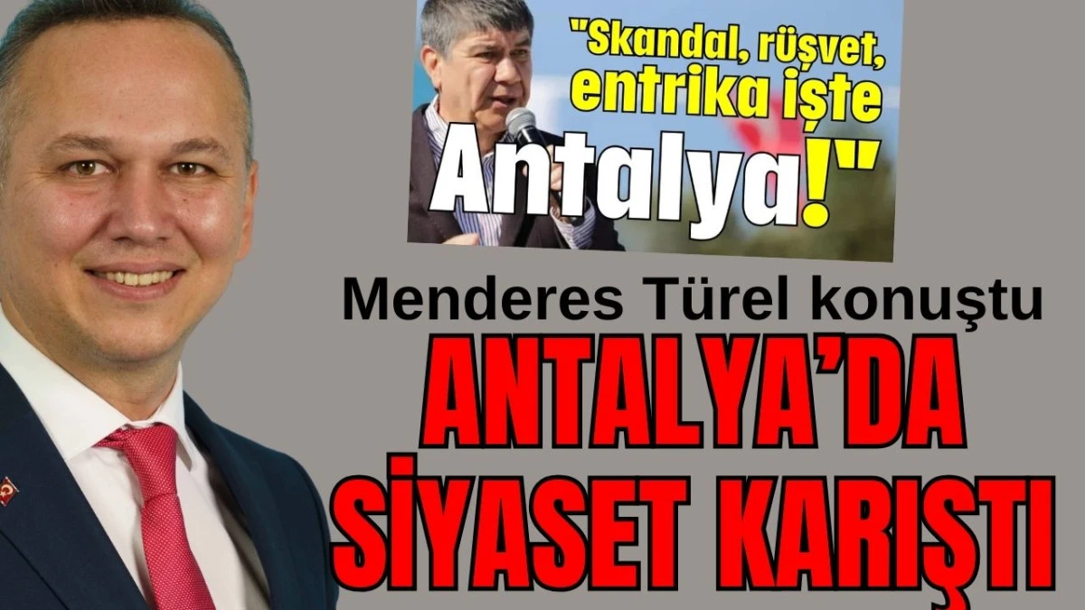 Menderes T&uuml;rel konuştu! Antalya'da siyaset karıştı