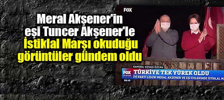 Meral Akşener'in eşi Tuncer Akşener'le İstiklal Marşı okuduğu görüntüler gündem oldu