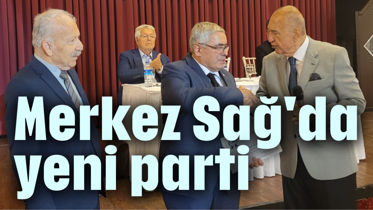 Merkez Sağ'da yeni parti