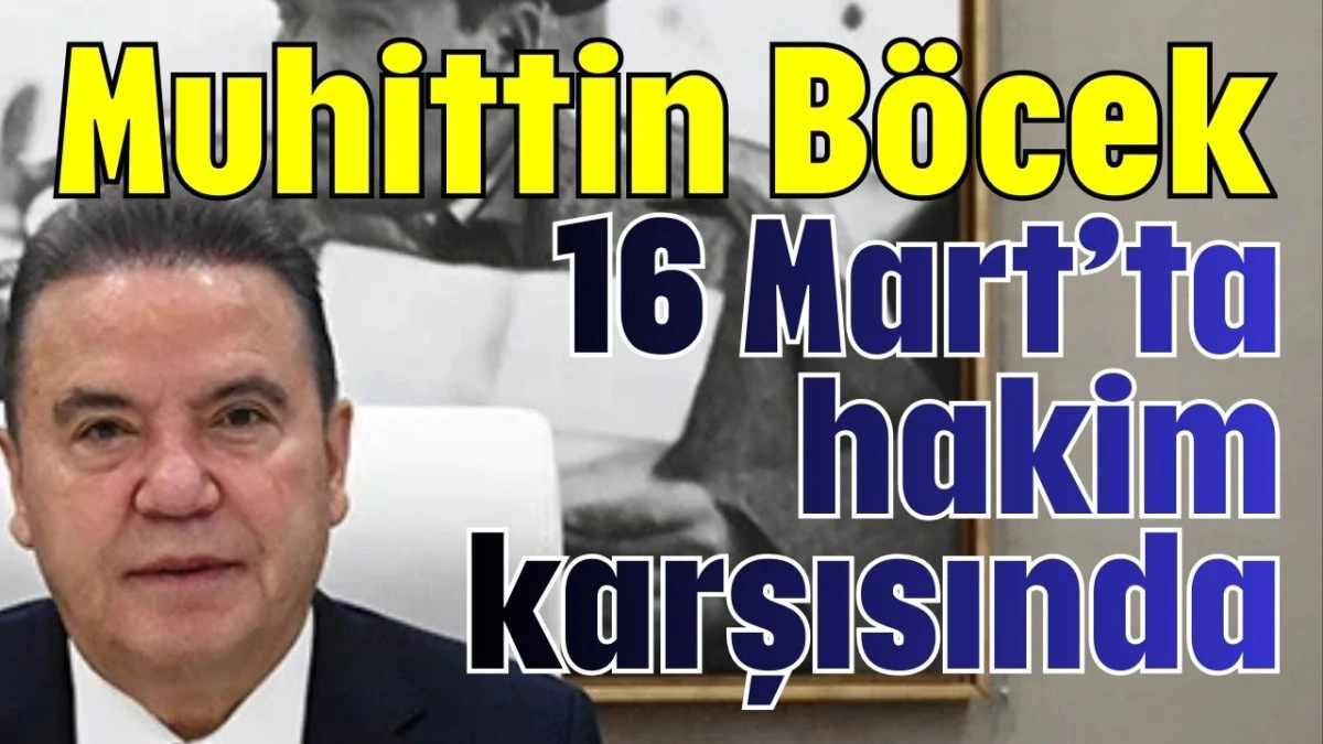 Muhittin B&ouml;cek 16 Mart&rsquo;ta hakim karşısında 