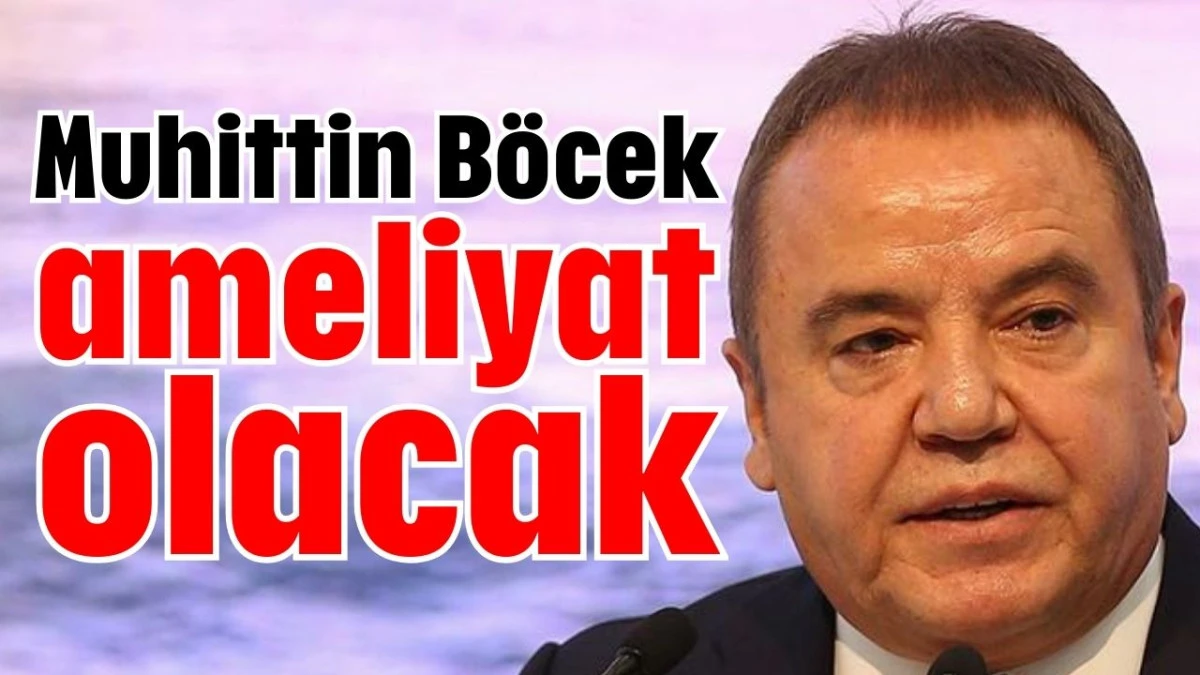 Muhittin Böcek ameliyat olacak  