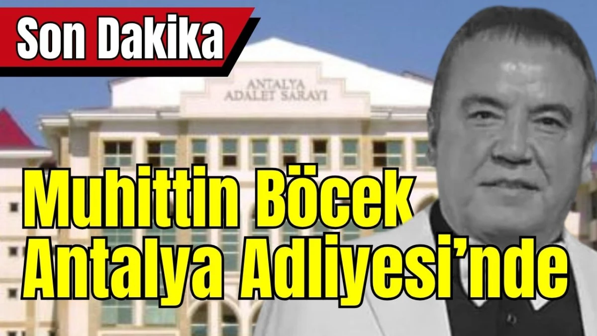 Muhittin B&ouml;cek Antalya Adliyesi&rsquo;nde