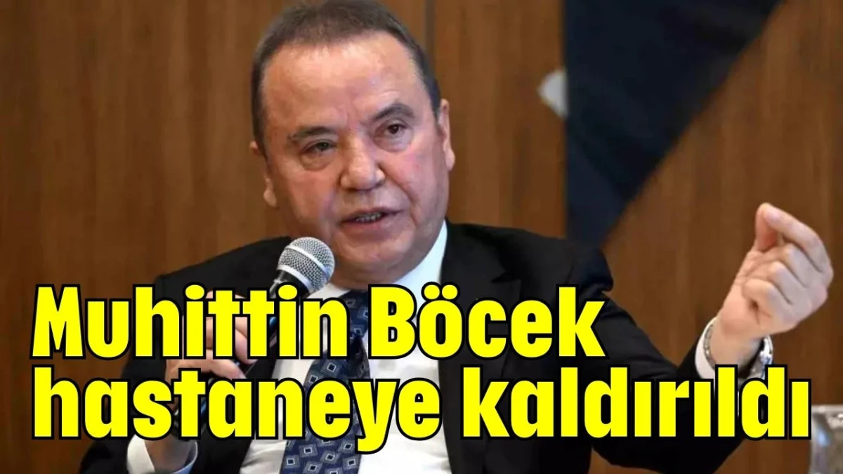 Muhittin Böcek hastaneye kaldırıldı  