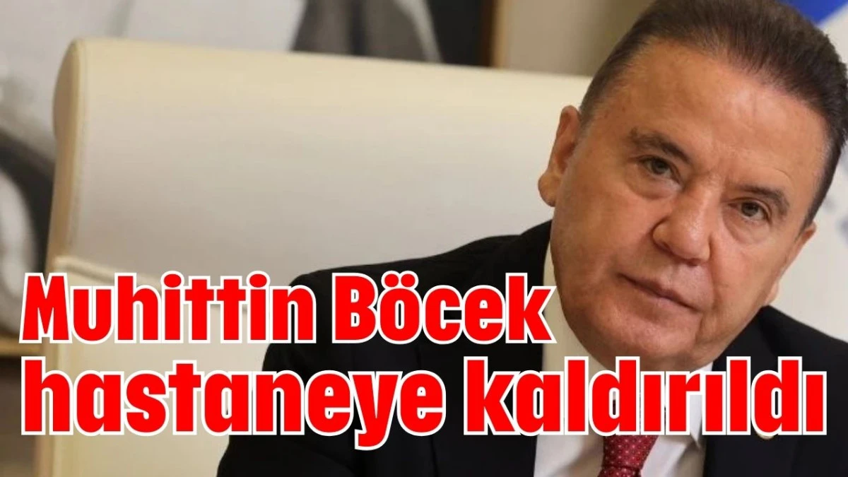 Muhittin Böcek hastaneye kaldırıldı  