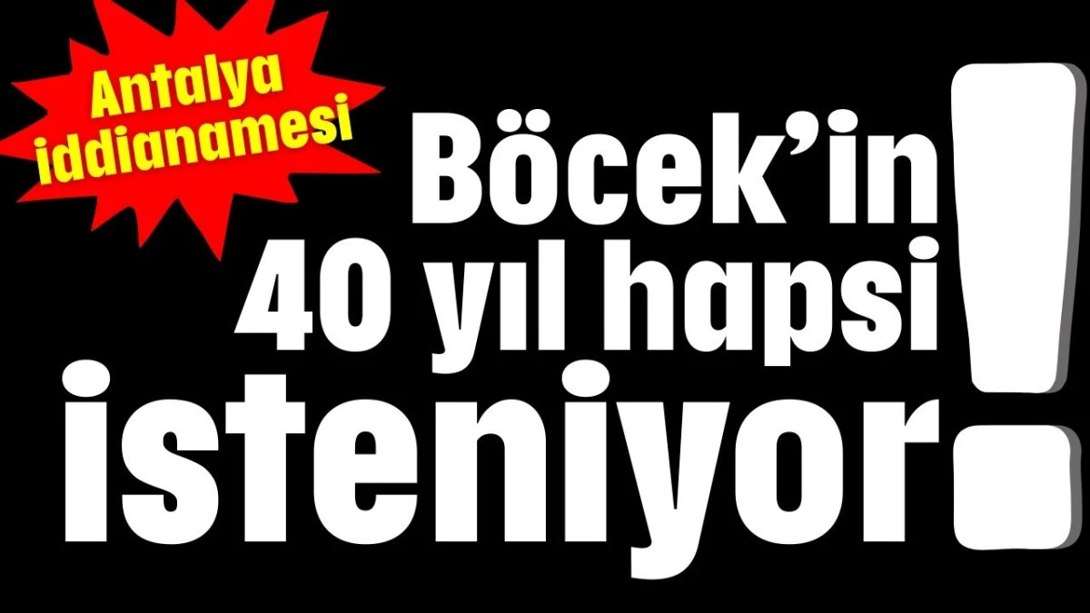 Muhittin B&ouml;cek'in 40 yıl hapsi isteniyor!  
