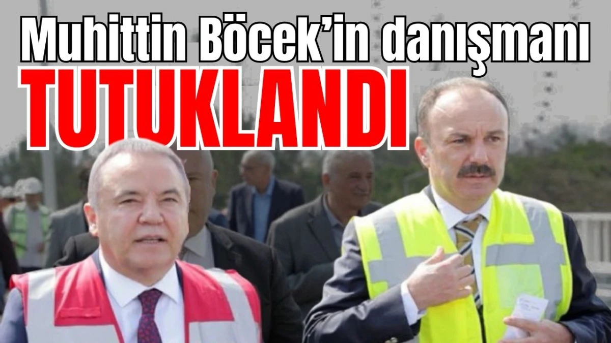 Muhittin B&ouml;cek&rsquo;in danışmanı tutuklandı 