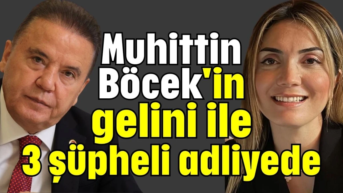 Muhittin Böcek'in gelini ile 3 şüpheli adliyede  
