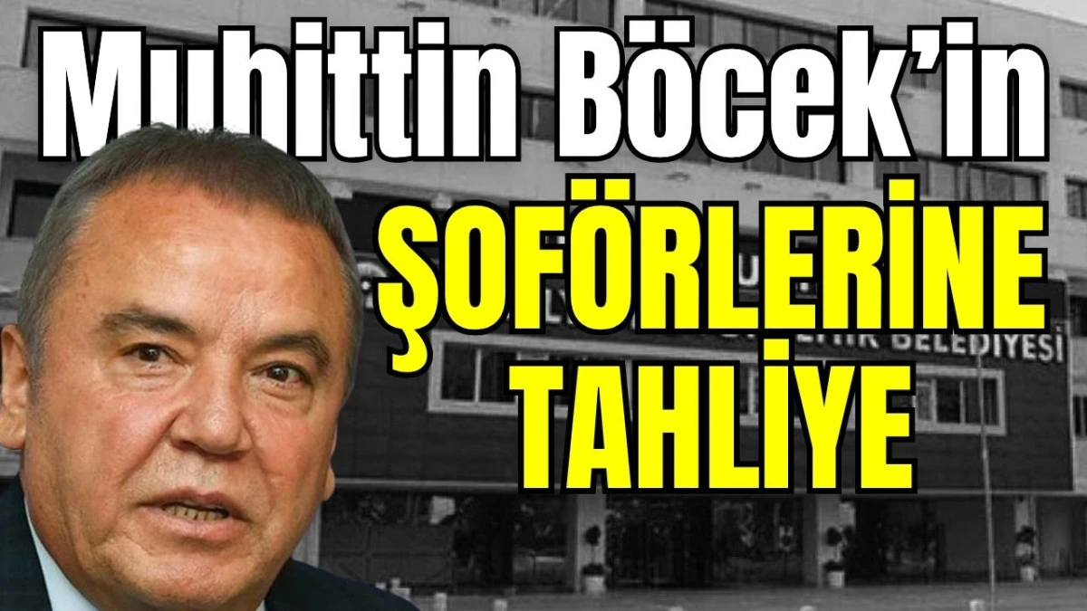 Muhittin B&ouml;cek&rsquo;in şof&ouml;rlerine tahliye