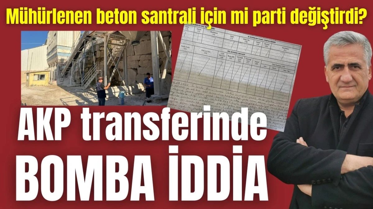 Mühürlenen beton santrali için mi parti değiştirdi? AKP transferinde bomba iddia  