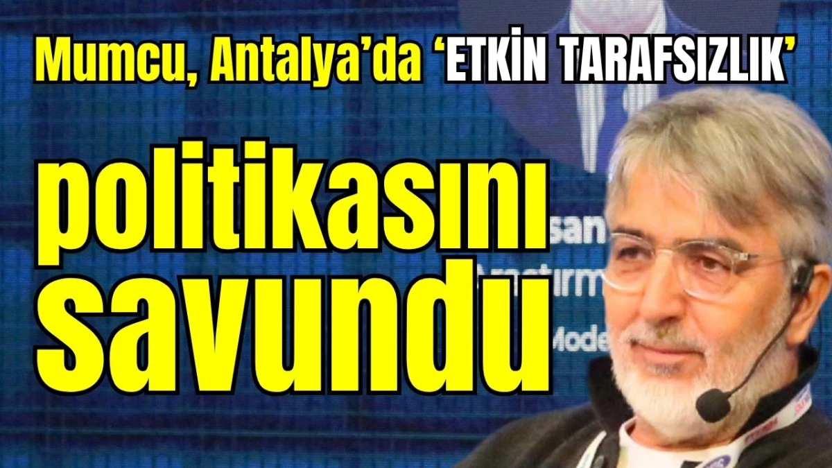 Mumcu, Antalya&rsquo;da &lsquo;etkin tarafsızlık&rsquo; politikasını savundu 