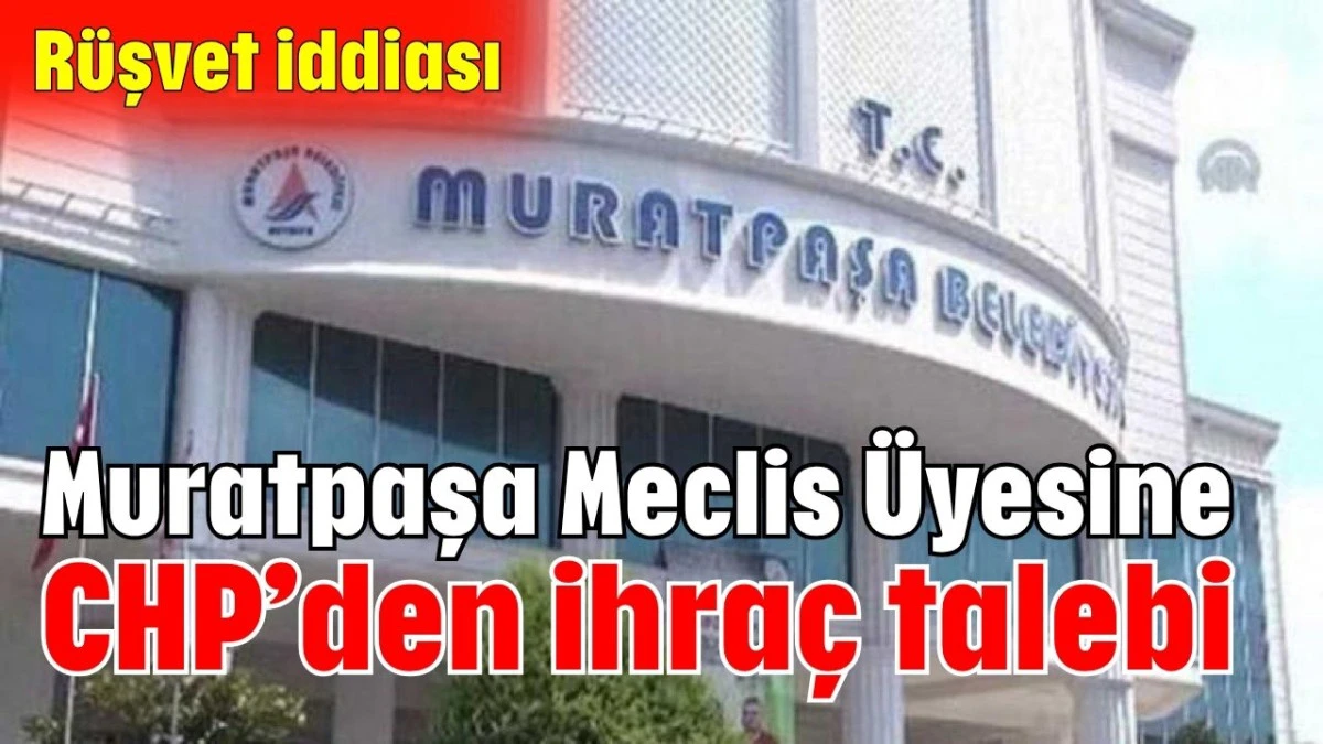 Muratpaşa Meclis Üyesine CHP’den ihraç talebi  