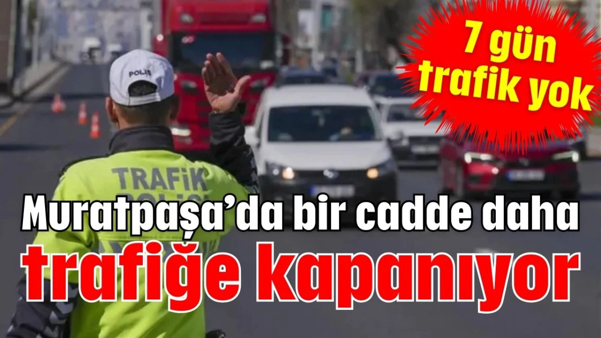 Muratpaşa&rsquo;da bir cadde daha trafiğe kapanıyor