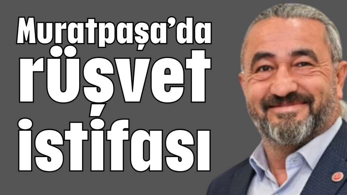 Muratpaşa’da rüşvet istifası  