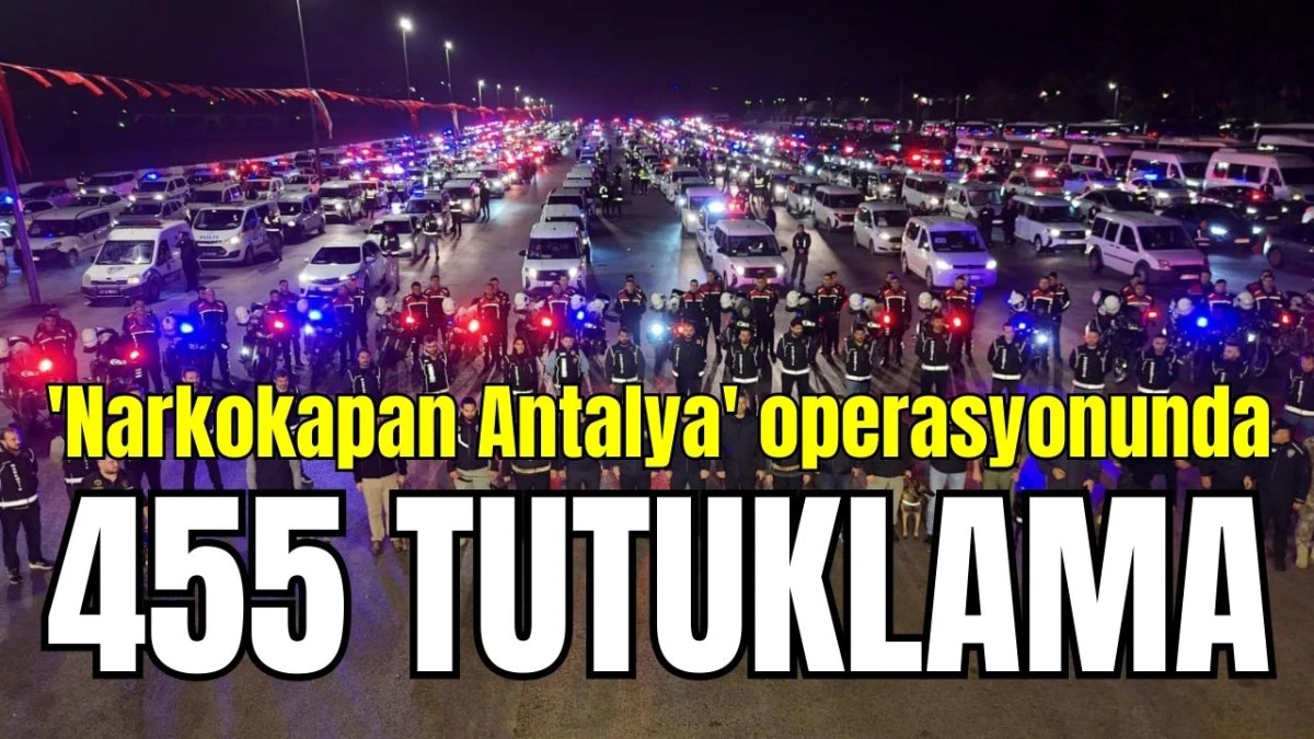 'Narkokapan Antalya' operasyonunda 455 tutuklama