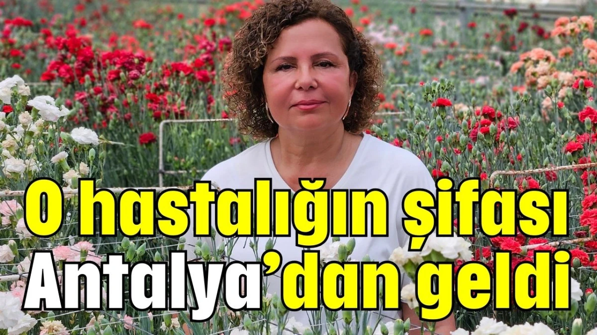 O hastalığın şifası Antalya’dan geldi  