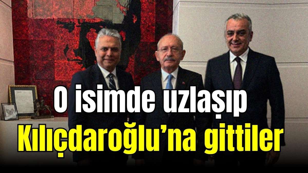 O isimde uzlaşıp Kılıçdaroğlu’na gittiler