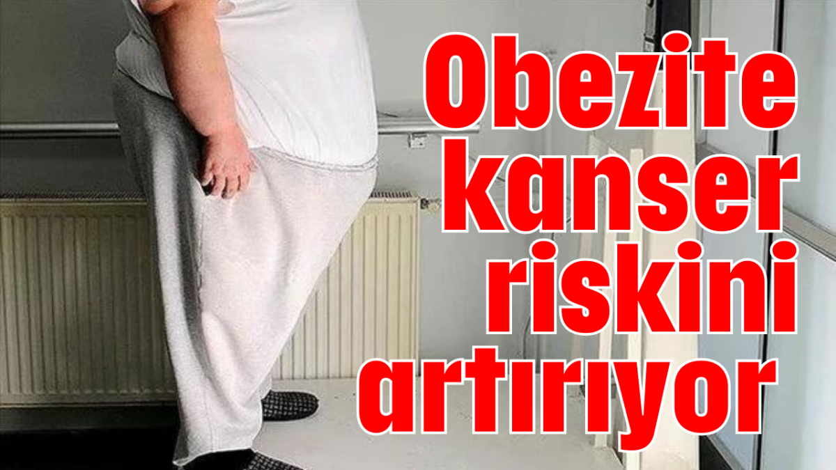 Obezite kanser riskini artırıyor 