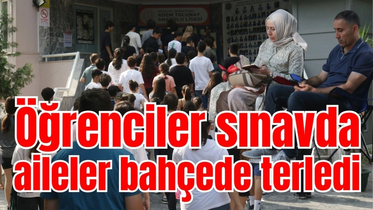 &Ouml;ğrenciler sınavda aileler bah&ccedil;ede terledi 