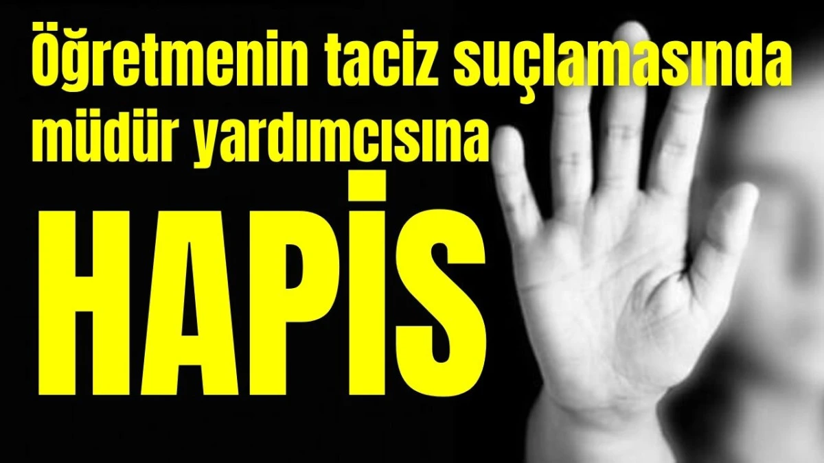 &Ouml;ğretmenin taciz su&ccedil;lamasında m&uuml;d&uuml;r yardımcısına hapis