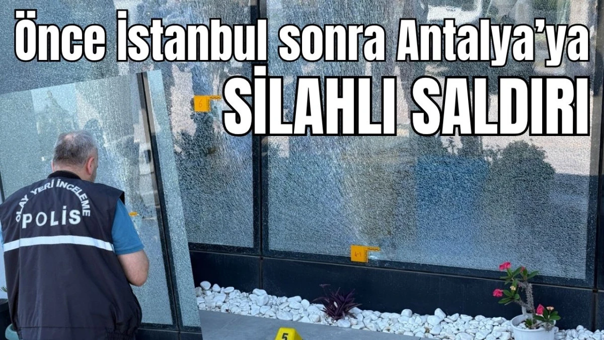 &Ouml;nce İstanbul sonra Antalya'ya silahlı saldırı