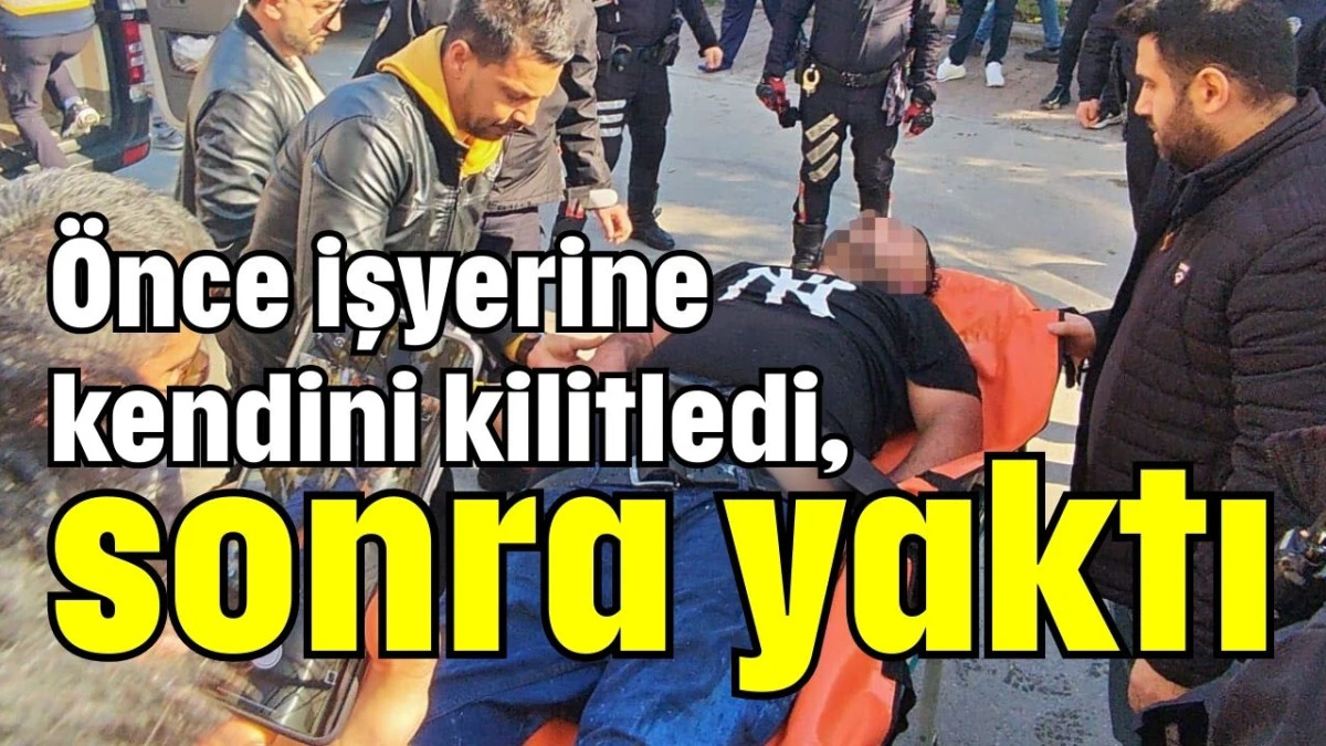 &Ouml;nce işyerine kendini kilitledi, sonra yaktı 