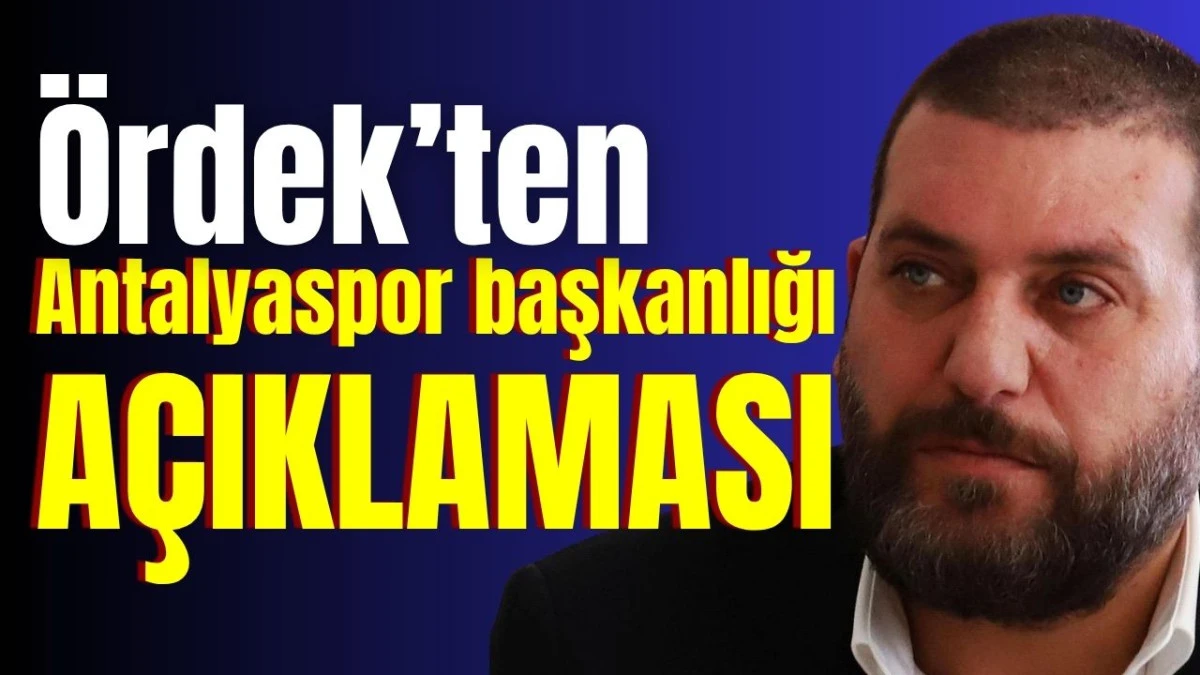 &Ouml;rdek&rsquo;ten Antalyaspor başkanlığı a&ccedil;ıklaması