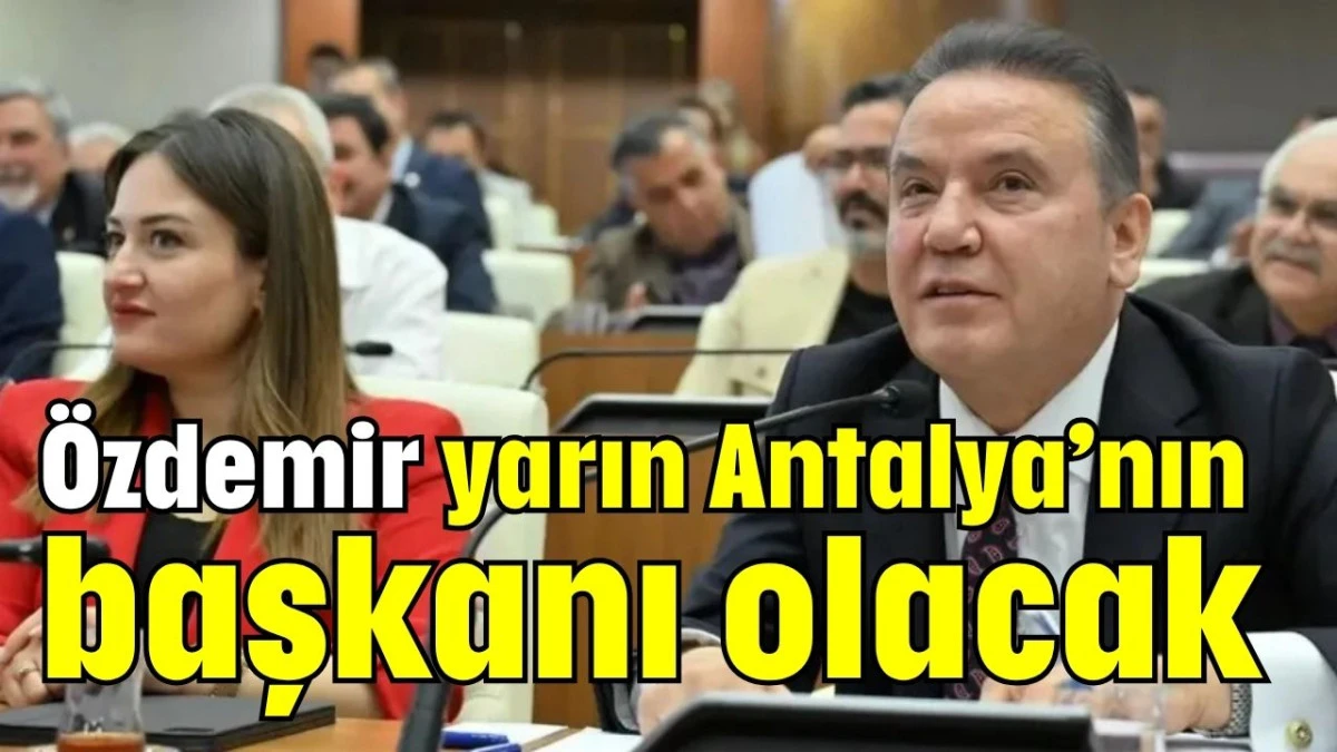 Özdemir yarın Antalya’nın başkanı olacak  
