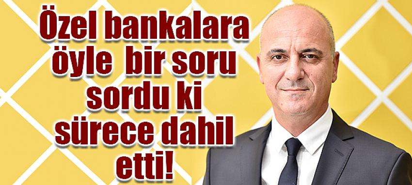 Özel bankalara öyle  bir soru sordu ki  sürece dahil etti!