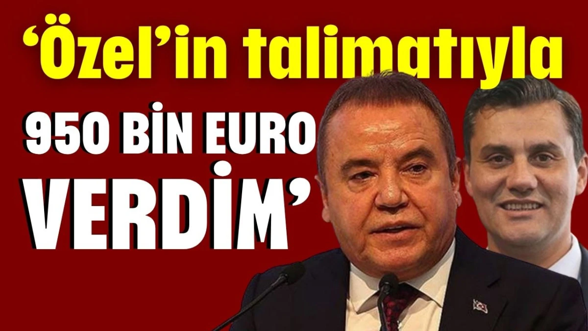 &lsquo;&Ouml;zel&rsquo;in talimatıyla 950 bin Euro verdim&rsquo;
