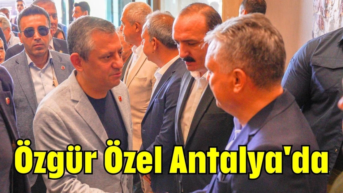 Özgür Özel Antalya'da  