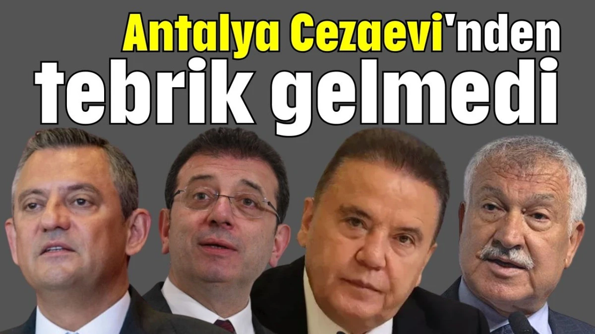 Özgür Özel'e Antalya Cezaevi'nden tebrik gelmedi 