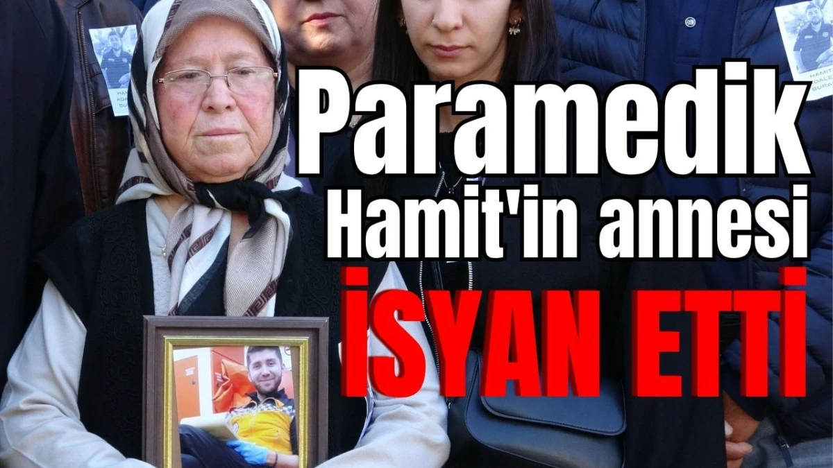 Paramedik Hamit'in annesi isyan etti 