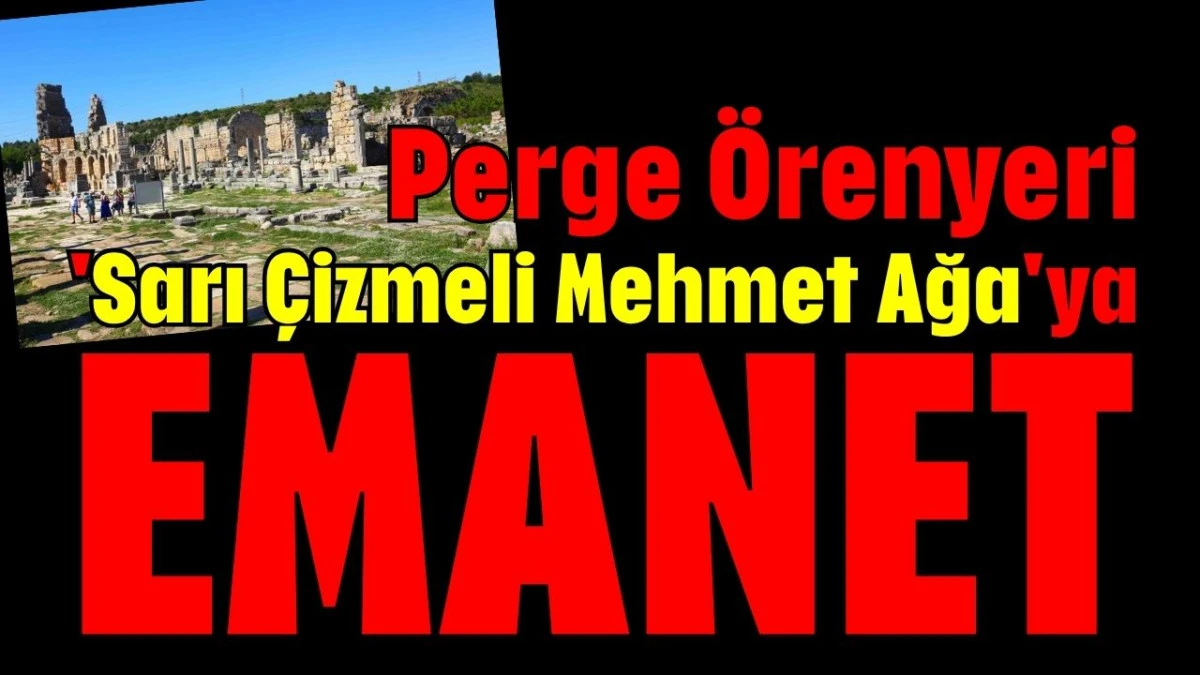 Perge Örenyeri 'Sarı Çizmeli Mehmet Ağa'ya emanet 