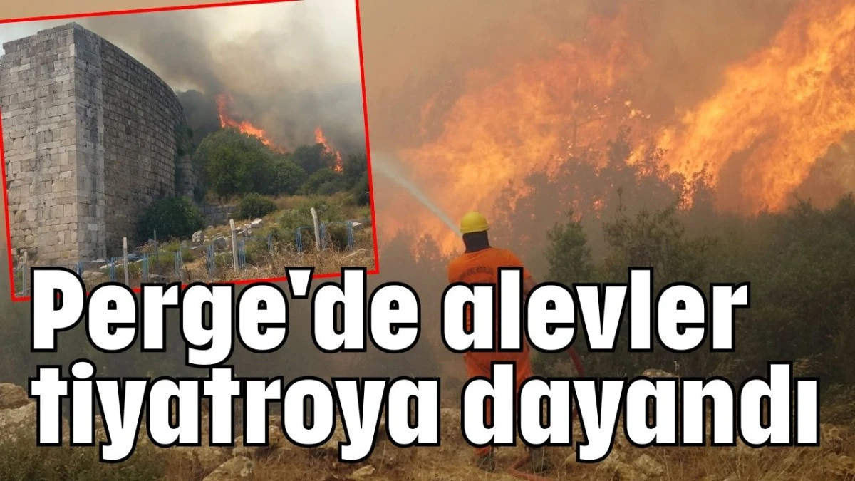 Perge'de alevler tiyatroya dayandı  