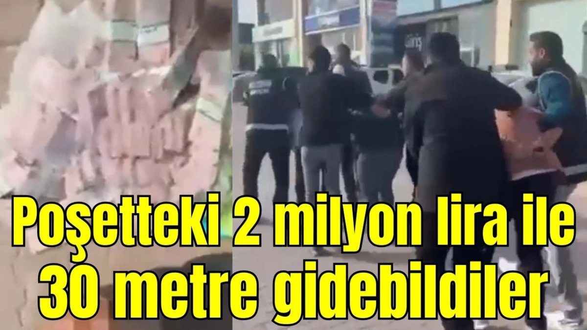 Poşetteki 2 milyon lira ile 30 metre gidebildiler