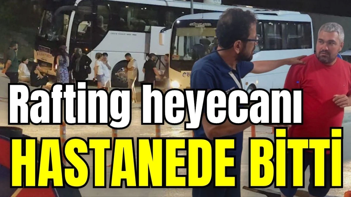 Rafting heyecanı hastanede bitti 