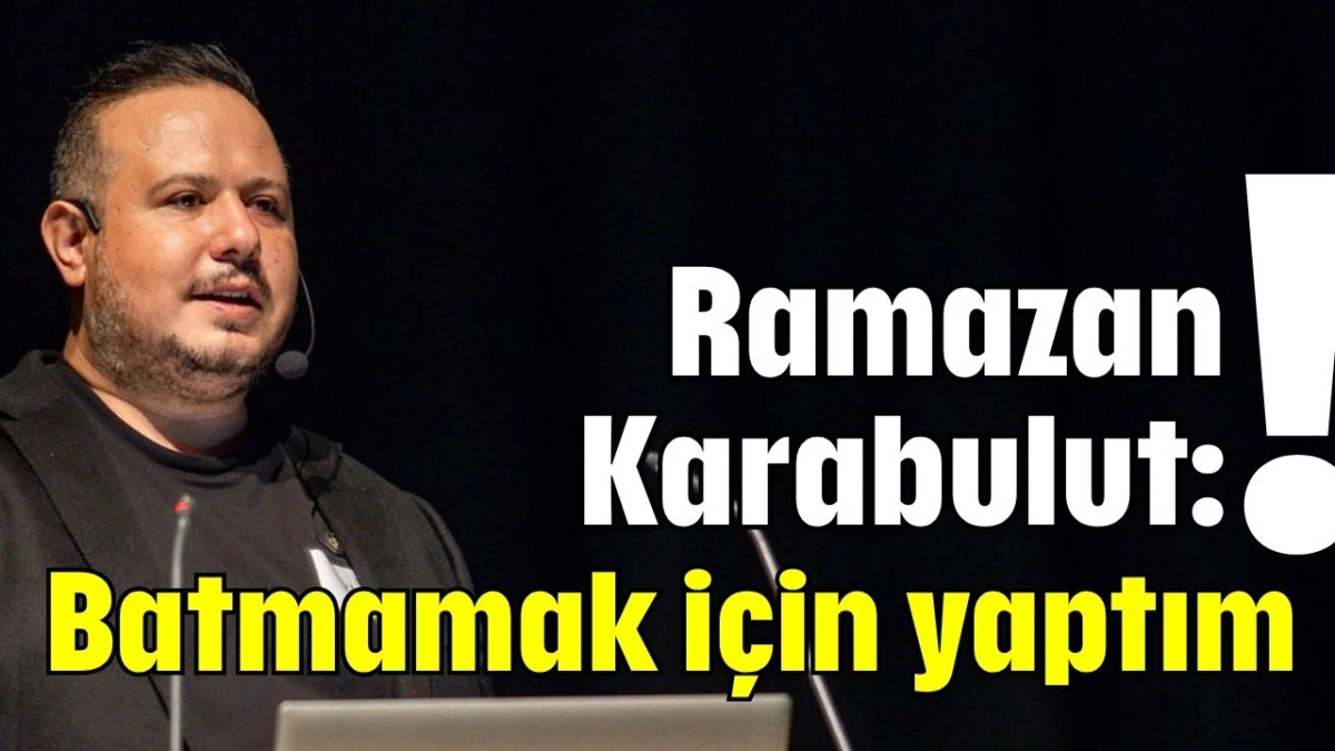 Ramazan Karabulut: Batmamak için yaptım!   